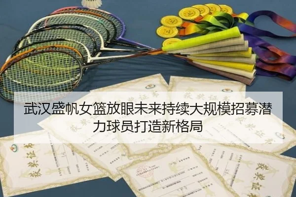 武汉盛帆女篮放眼未来持续大规模招募潜力球员打造新格局